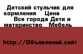 Детский стульчик для кормления  › Цена ­ 2 500 - Все города Дети и материнство » Мебель   